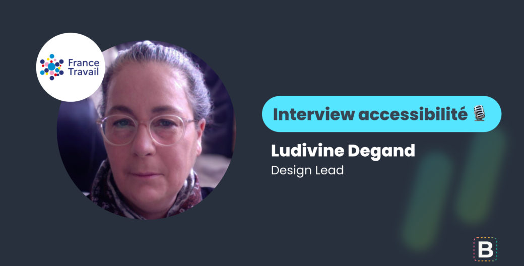 Interview Accessibilité réalisée par Warren Walter : Ludivine Degand, Design Lead chez France Travail.