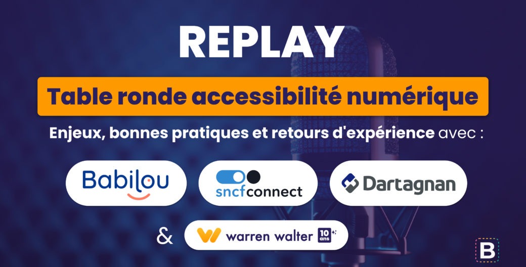 Replay de la table ronde accessibilité numérique : enjeux, bonnes pratiques et retours d'expérience avec Babilou, SNCF Connect, Dartagnan et Warren Walter.