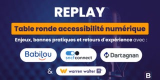 Replay de la table ronde accessibilité numérique : enjeux, bonnes pratiques et retours d'expérience avec Babilou, SNCF Connect, Dartagnan et Warren Walter.