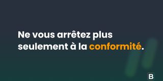 Ne vous arrêtez plus seulement à la conformité.